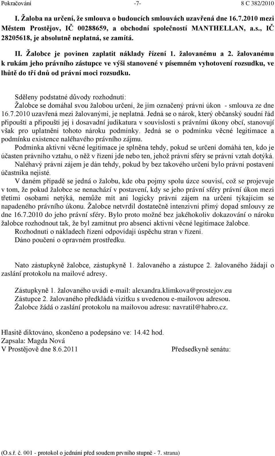 žalovanému k rukám jeho právního zástupce ve výši stanovené v písemném vyhotovení rozsudku, ve lhůtě do tří dnů od právní moci rozsudku.