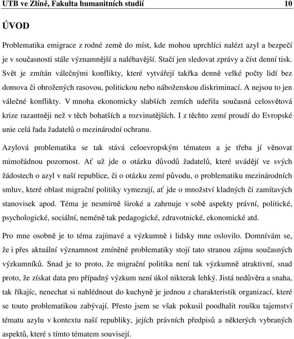 Svět je zmítán válečnými konflikty, které vytvářejí takřka denně velké počty lidí bez domova či ohrožených rasovou, politickou nebo náboženskou diskriminací. A nejsou to jen válečné konflikty.