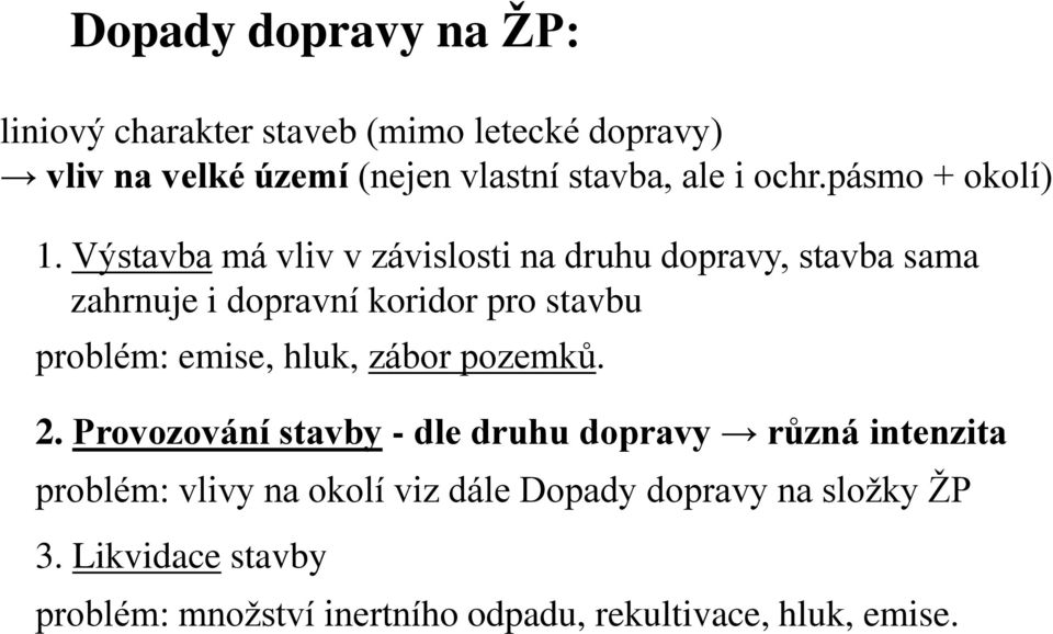 Výstavba má vliv v závislosti na druhu dopravy, stavba sama zahrnuje i dopravní koridor pro stavbu problém: emise,