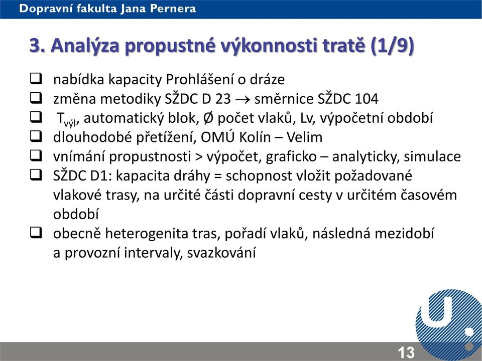 výpočet, graficko analyticky, simulace SŽDC D1: kapacita dráhy = schopnost vložit požadované vlakové trasy, na určité části