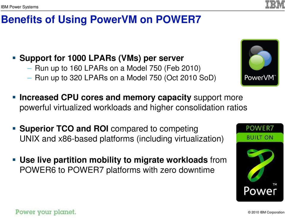 virtualized workloads and higher consolidation ratios Superior TCO and ROI compared to competing UNIX and x86-based