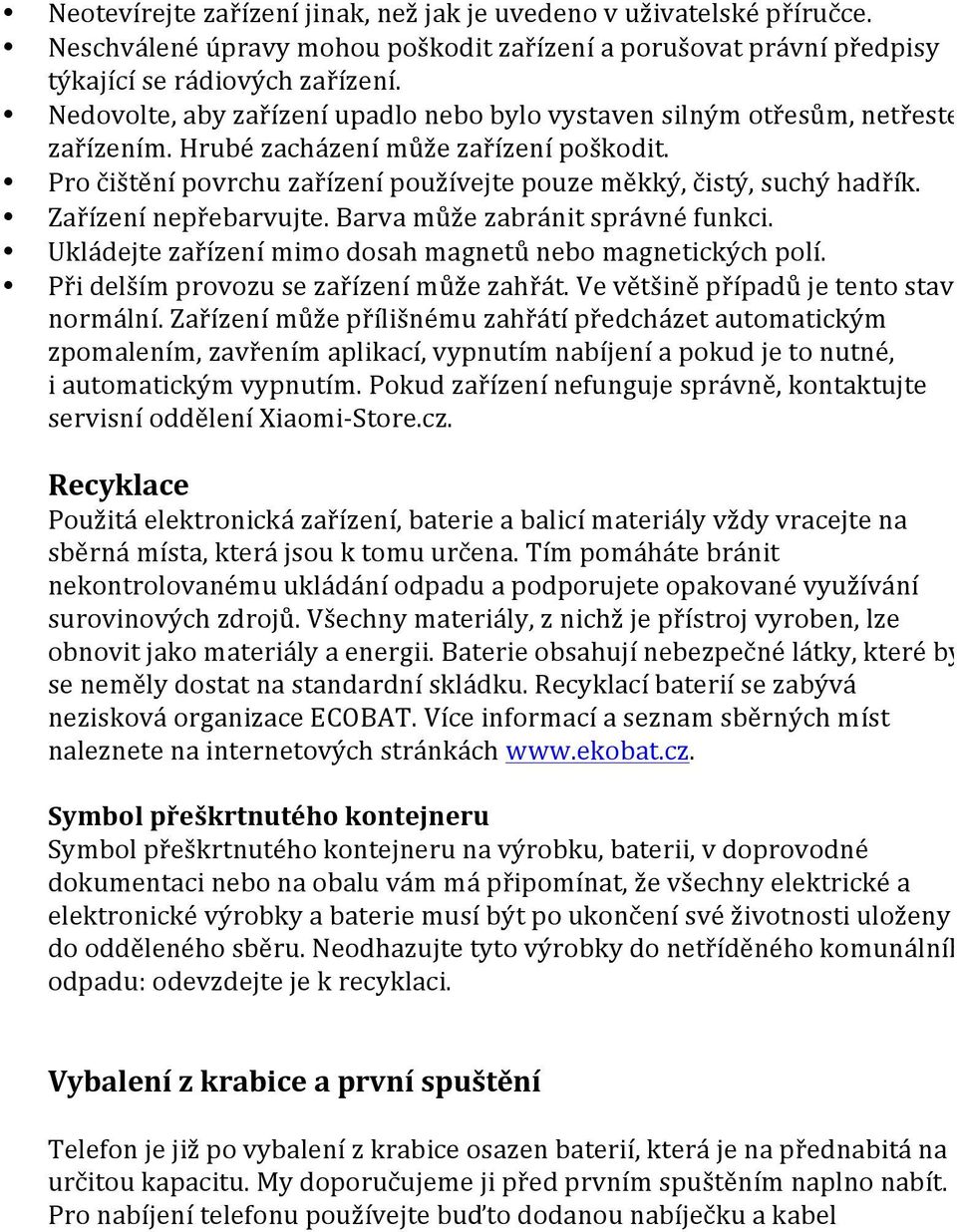 Zařízení nepřebarvujte. Barva může zabránit správné funkci. Ukládejte zařízení mimo dosah magnetů nebo magnetických polí. Při delším provozu se zařízení může zahřát.