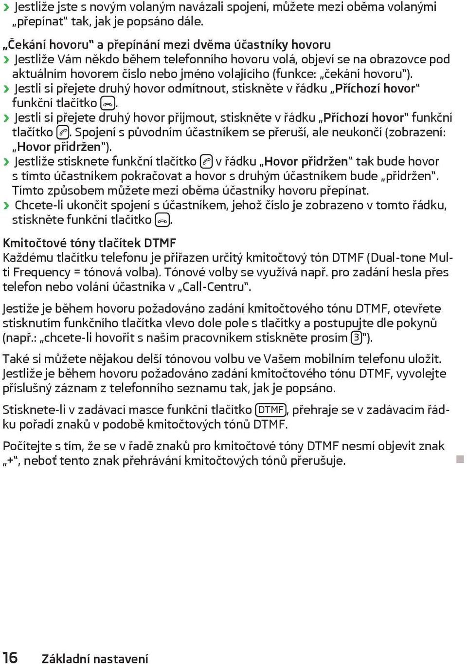 ). Jestli si přejete druhý hovor odmítnout, stiskněte v řádku Příchozí hovor funkční tlačítko. Jestli si přejete druhý hovor přijmout, stiskněte v řádku Příchozí hovor funkční tlačítko.