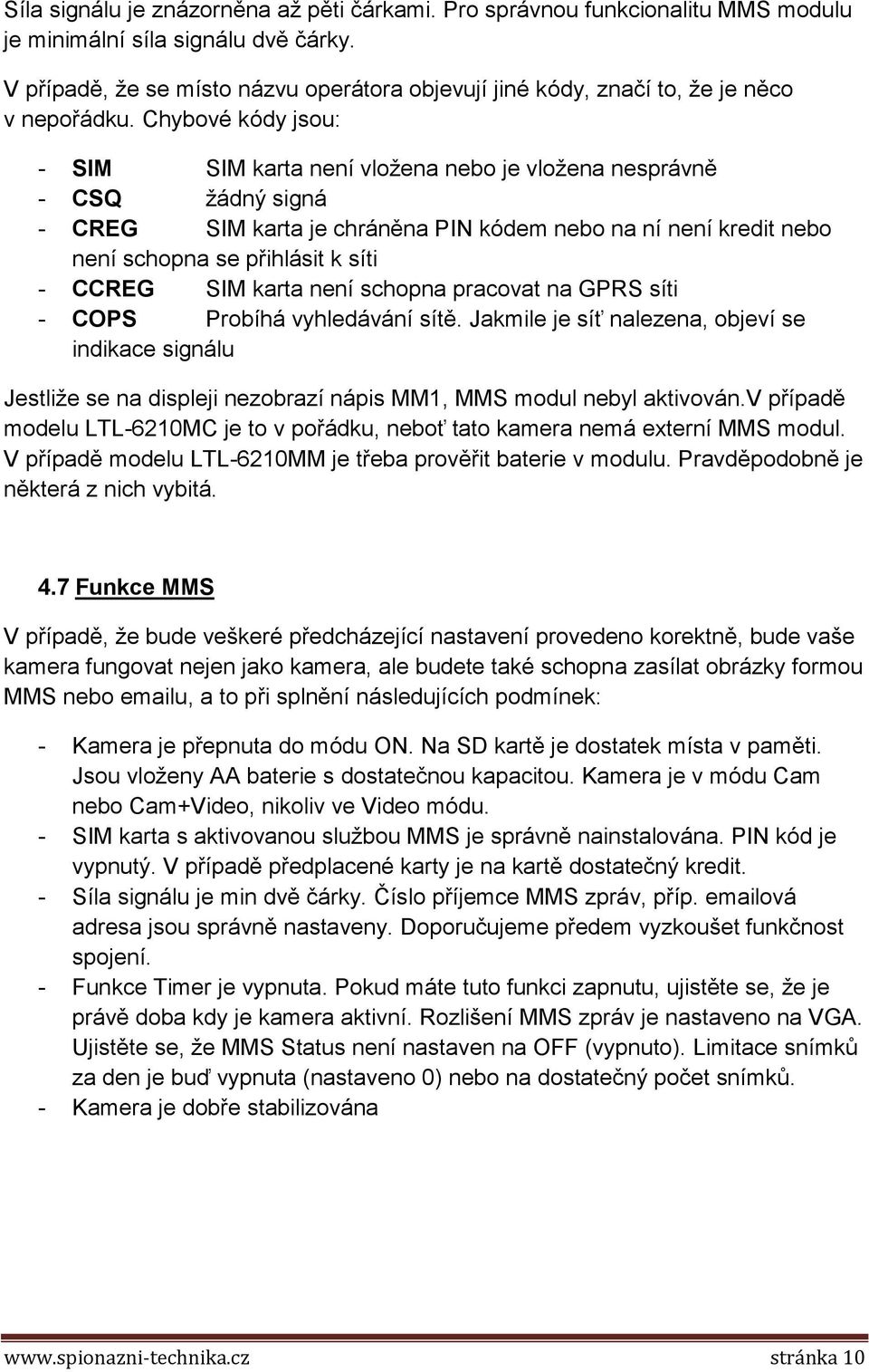 Chybové kódy jsou: - SIM SIM karta není vložena nebo je vložena nesprávně - CSQ žádný signá - CREG SIM karta je chráněna PIN kódem nebo na ní není kredit nebo není schopna se přihlásit k síti - CCREG