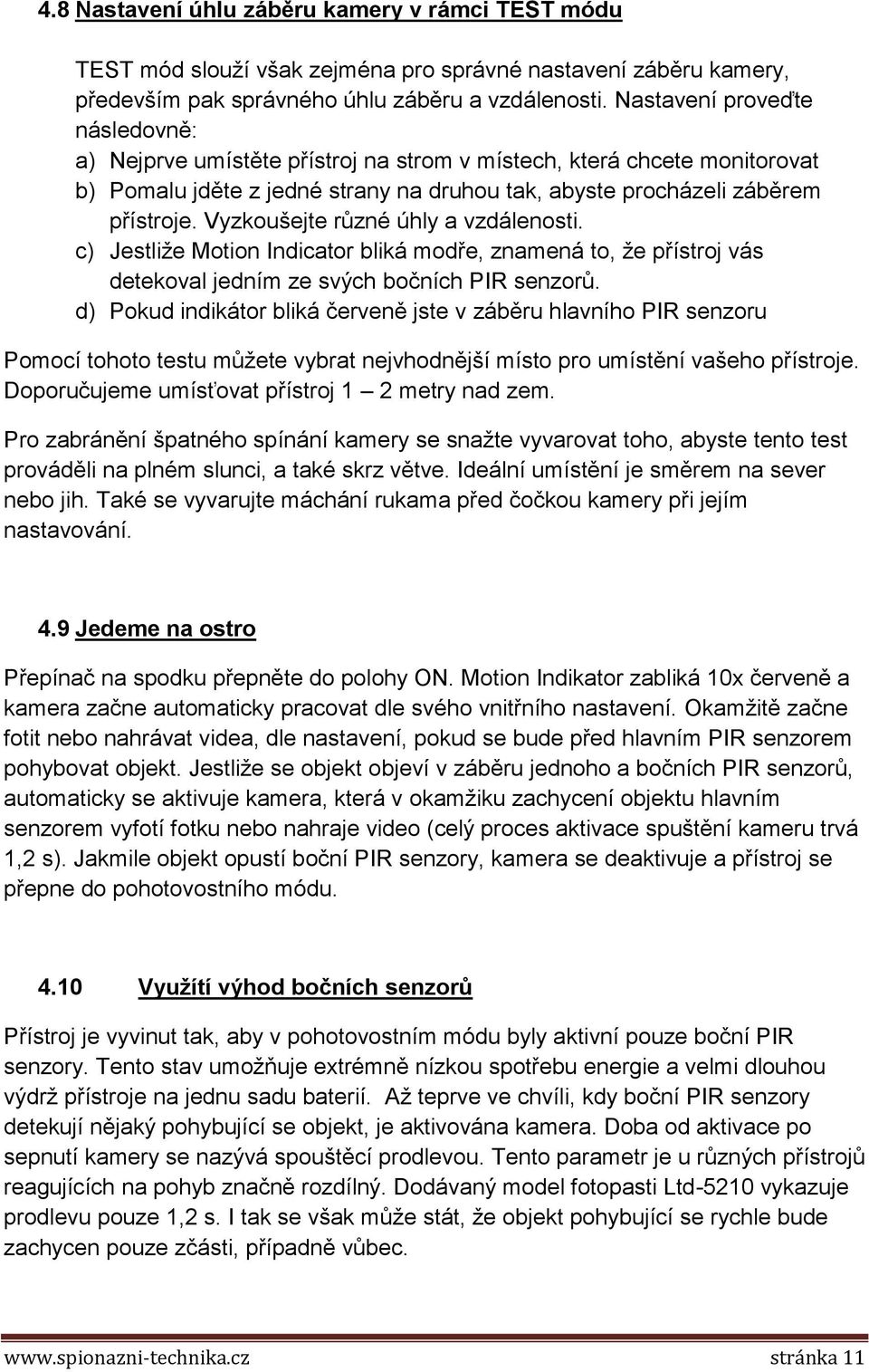 Vyzkoušejte různé úhly a vzdálenosti. c) Jestliže Motion Indicator bliká modře, znamená to, že přístroj vás detekoval jedním ze svých bočních PIR senzorů.