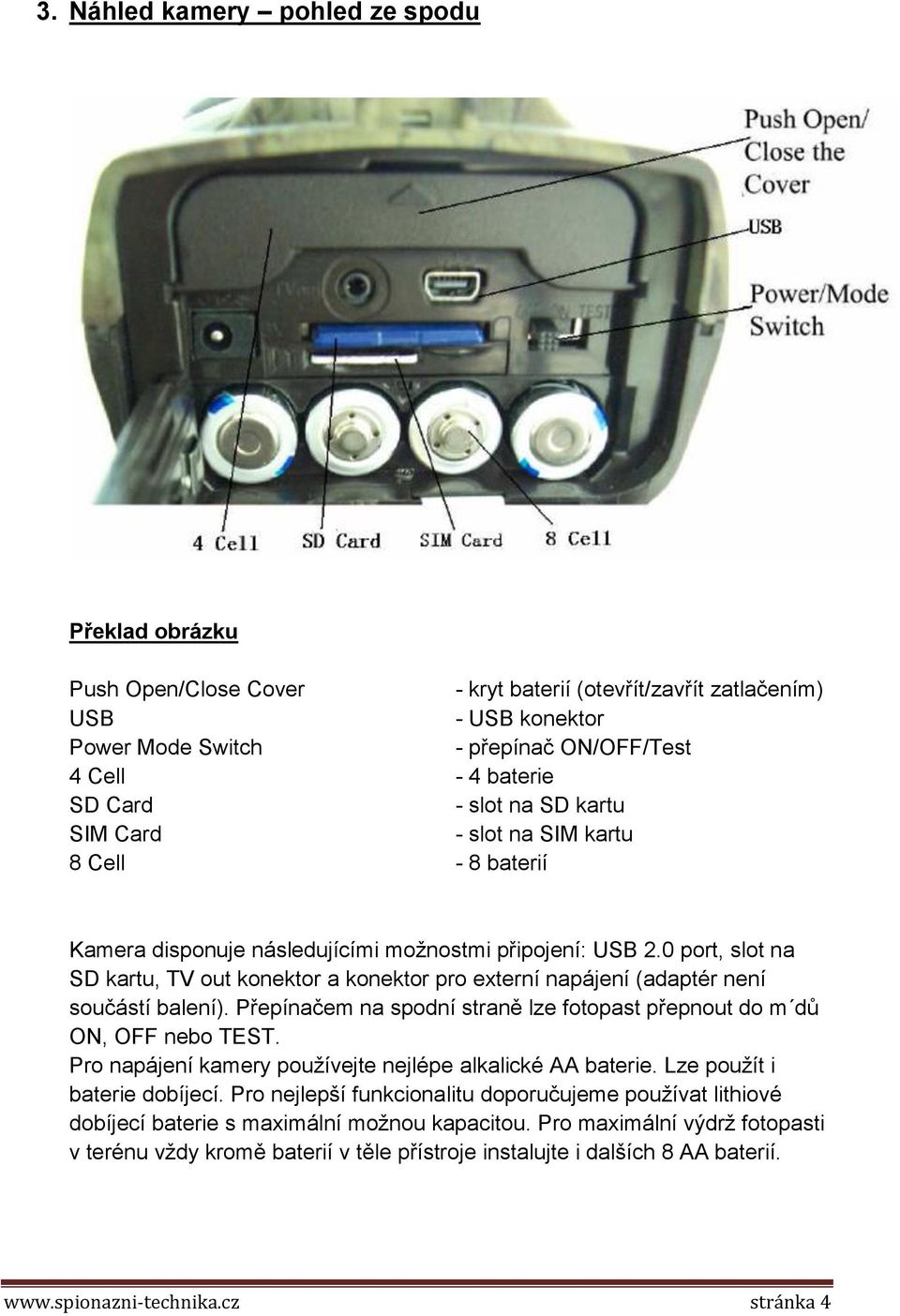 0 port, slot na SD kartu, TV out konektor a konektor pro externí napájení (adaptér není součástí balení). Přepínačem na spodní straně lze fotopast přepnout do m dů ON, OFF nebo TEST.