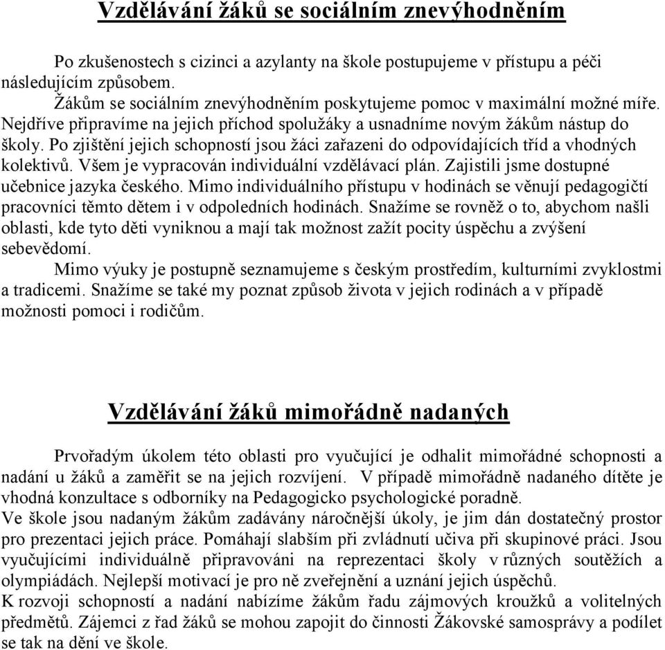 Po zjištění jejich schopností jsou žáci zařazeni do odpovídajících tříd a vhodných kolektivů. Všem je vypracován individuální vzdělávací plán. Zajistili jsme dostupné učebnice jazyka českého.