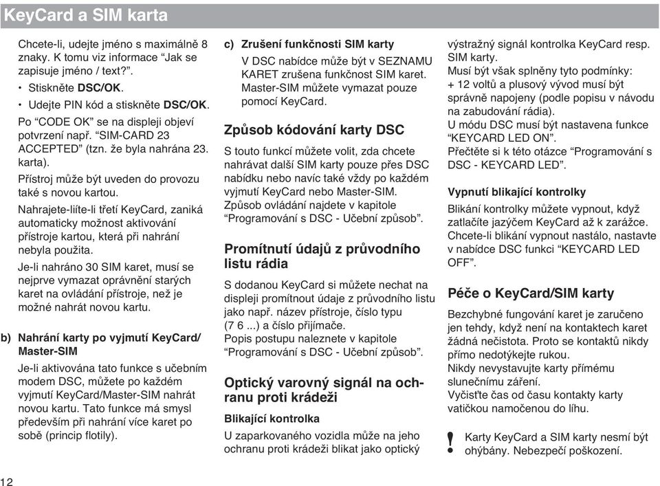 Nahrajete-liíte-li tfietí KeyCard, zaniká automaticky moïnost aktivování pfiístroje kartou, která pfii nahrání nebyla pouïita.