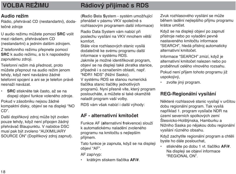 ní reïim má pfiednost, proto mûïete pfiepnout na audio reïim jenom tehdy, kdyï není navázáno Ïádné telefonní spojení a ani se je telefon právû nesnaïí navázat.