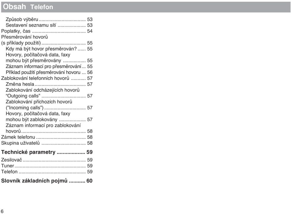 .. 56 Zablokování telefonních hovorû... 57 Zmûna hesla... 57 Zablokování odcházejících hovorû Outgoing calls... 57 Zablokování pfiíchozích hovorû ( Incoming calls ).