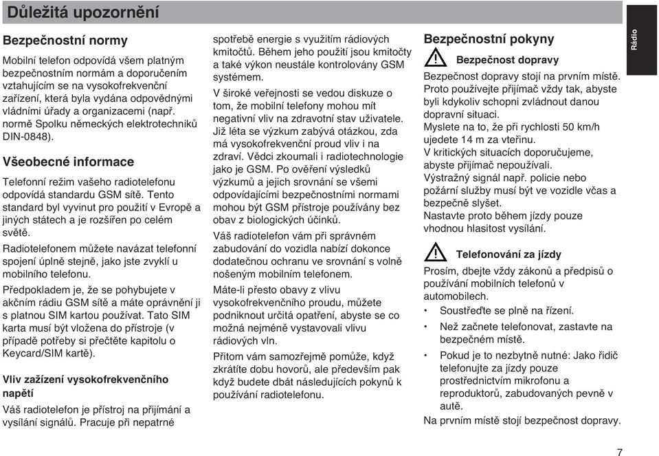 Tento standard byl vyvinut pro pouïití v Evropû a jin ch státech a je roz ífien po celém svûtû. telefonem mûïete navázat telefonní spojení úplnû stejnû, jako jste zvyklí u mobilního telefonu.