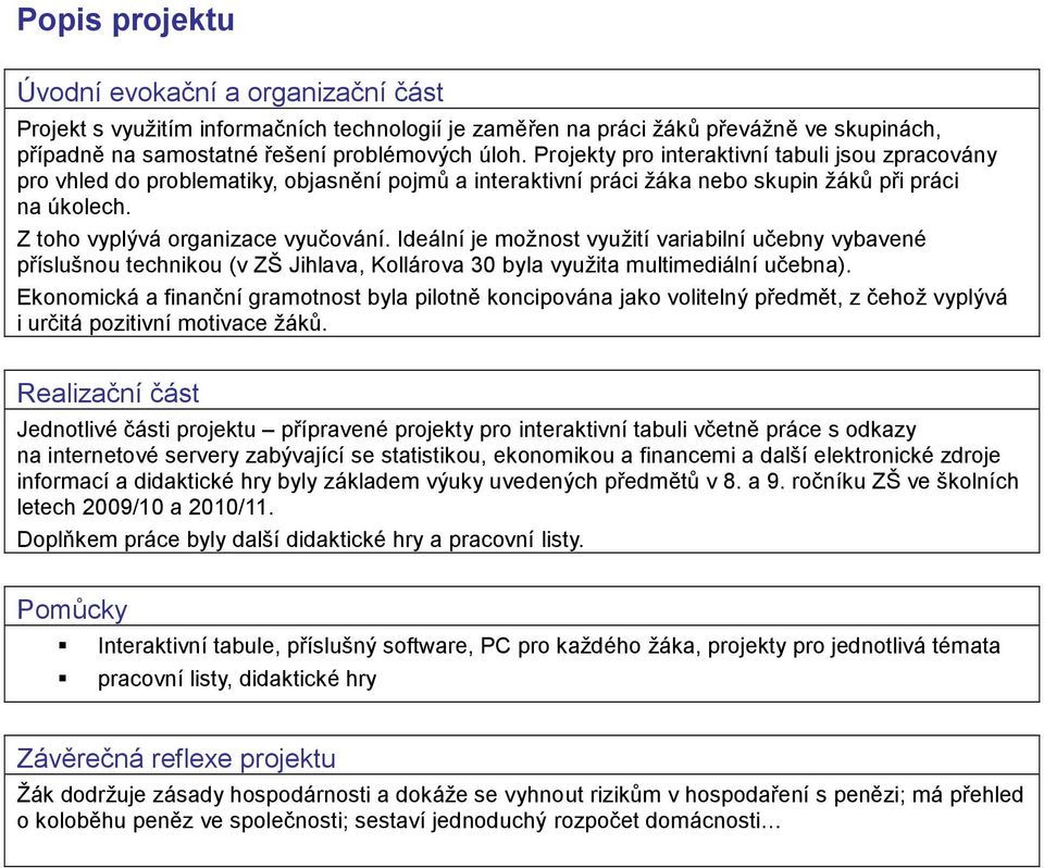 Ideální je možnost využití variabilní učebny vybavené příslušnou technikou (v ZŠ Jihlava, Kollárova 30 byla využita multimediální učebna).