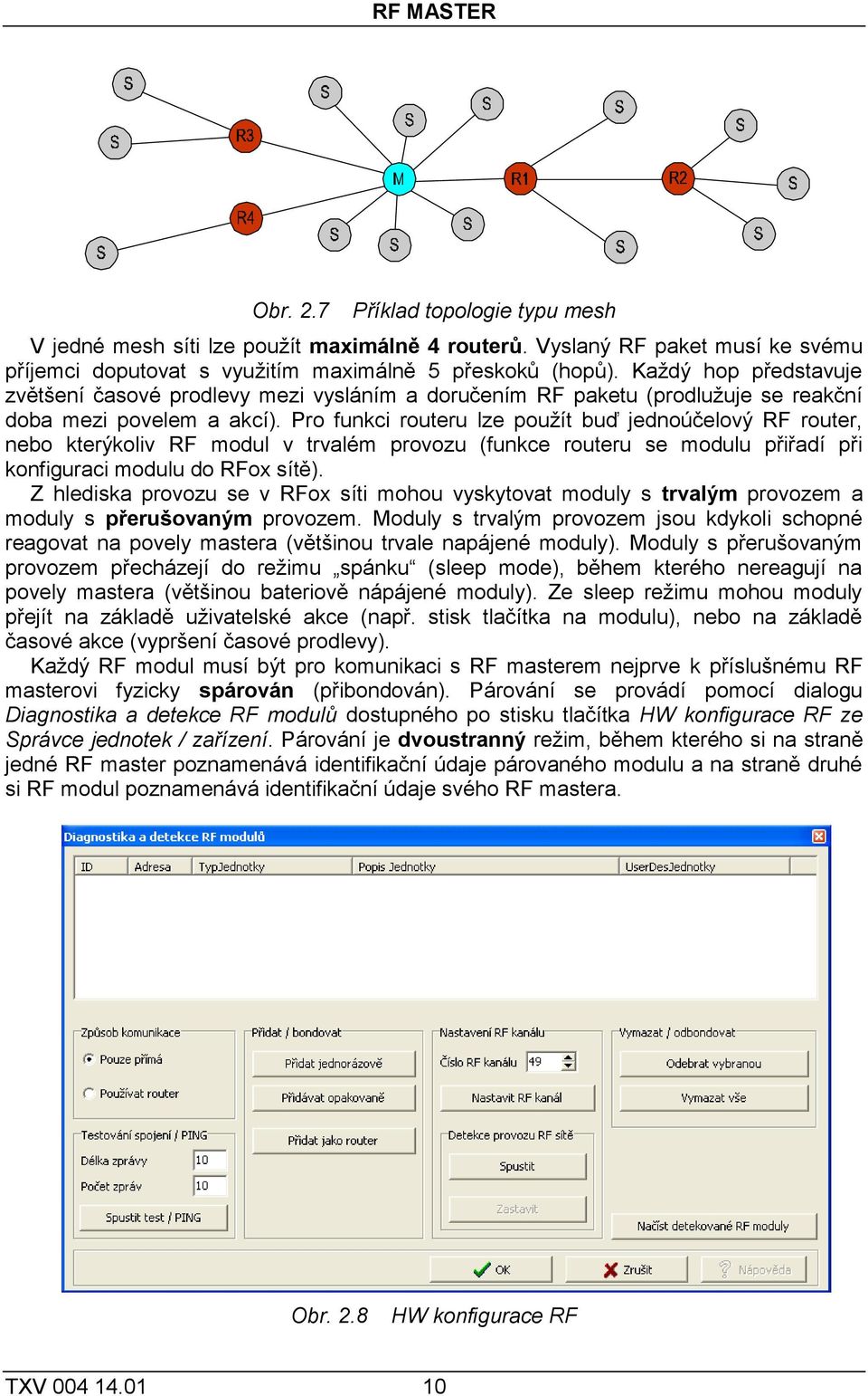 Pro funkci routeru lze použít buď jednoúčelový RF router, nebo kterýkoliv RF modul v trvalém provozu (funkce routeru se modulu přiřadí při konfiguraci modulu do RFox sítě).