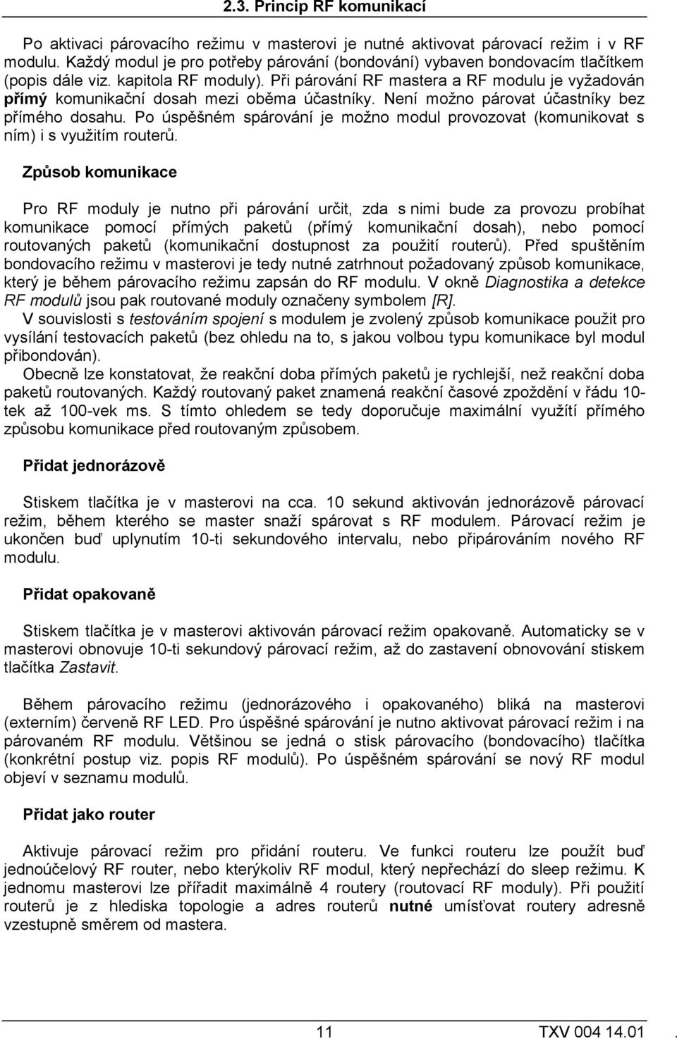 Při párování RF mastera a RF modulu je vyžadován přímý komunikační dosah mezi oběma účastníky. Není možno párovat účastníky bez přímého dosahu.