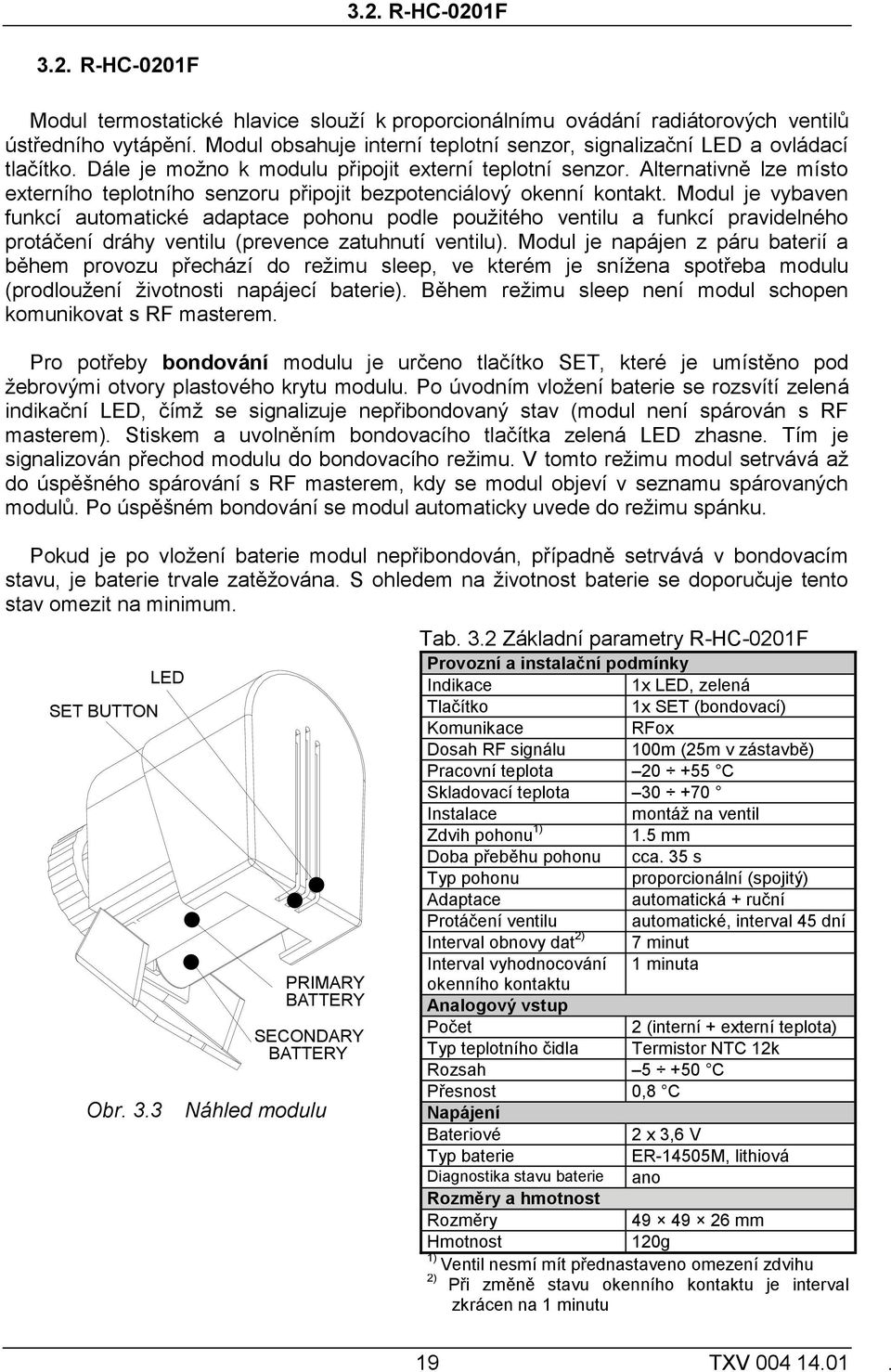 Alternativně lze místo externího teplotního senzoru připojit bezpotenciálový okenní kontakt.