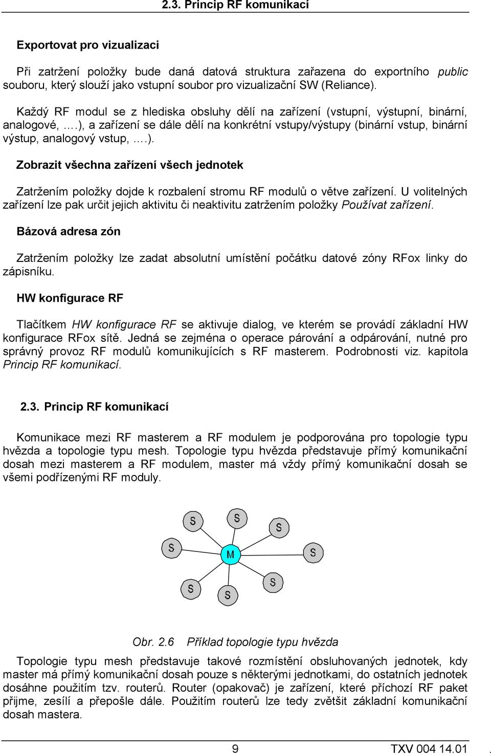 ), a zařízení se dále dělí na konkrétní vstupy/výstupy (binární vstup, binární výstup, analogový vstup,.). Zobrazit všechna zařízení všech jednotek Zatržením položky dojde k rozbalení stromu RF modulů o větve zařízení.