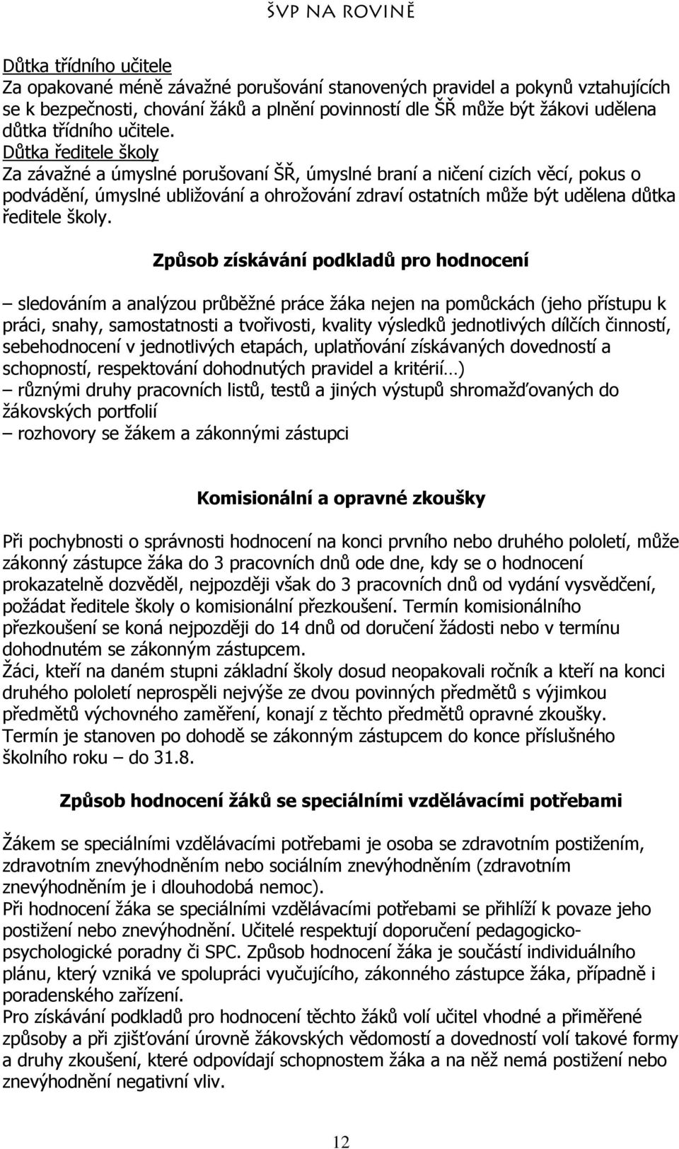 Důtka ředitele školy Za závažné a úmyslné porušovaní ŠŘ, úmyslné braní a ničení cizích věcí, pokus o podvádění, úmyslné ubližování a ohrožování zdraví ostatních může být udělena důtka ředitele školy.