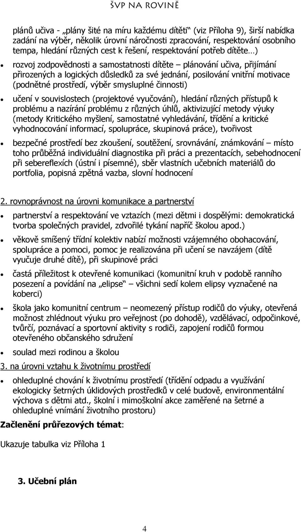 prostředí, výběr smysluplné činnosti) učení v souvislostech (projektové vyučování), hledání různých přístupů k problému a nazírání problému z různých úhlů, aktivizující metody výuky (metody