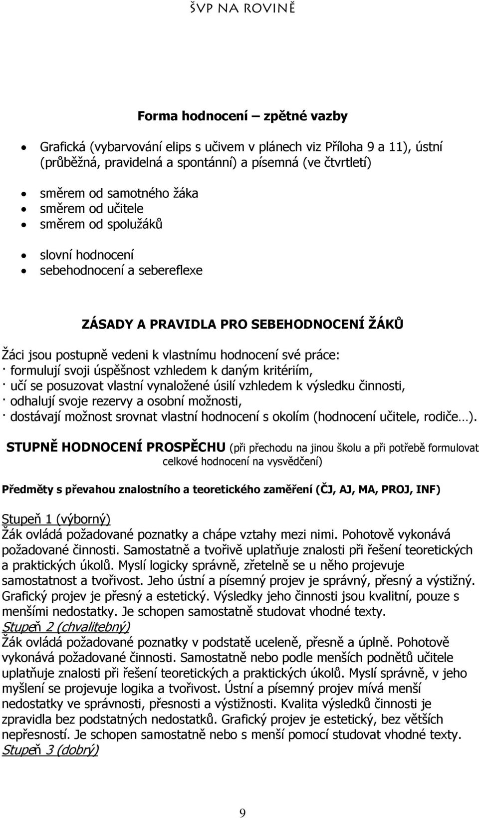 svoji úspěšnost vzhledem k daným kritériím, učí se posuzovat vlastní vynaložené úsilí vzhledem k výsledku činnosti, odhalují svoje rezervy a osobní možnosti, dostávají možnost srovnat vlastní