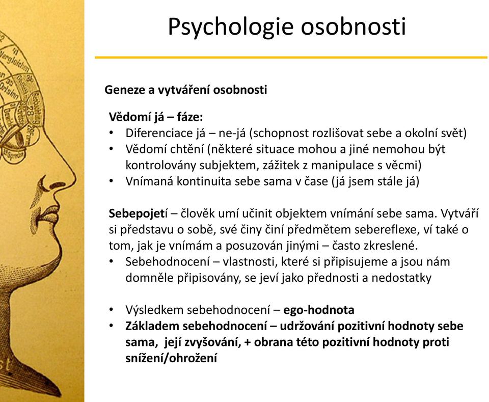 Vytváří si představu o sobě, své činy činí předmětem sebereflexe, ví také o tom, jak je vnímám a posuzován jinými často zkreslené.