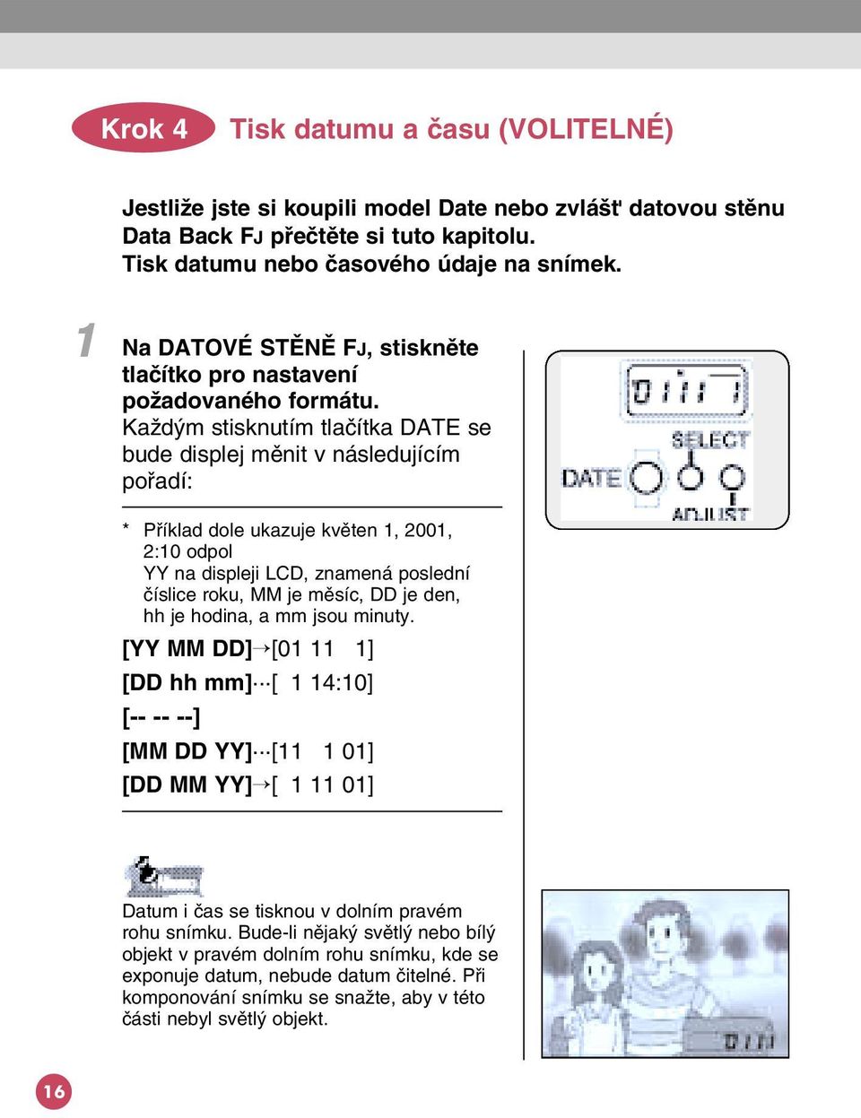 KaΩd m stisknutím tlaèítka DATE se bude displej mìnit v následujícím poøadí: * Pøíklad dole ukazuje kvìten 1, 2001, 2:10 odpol YY na displeji LCD, znamená poslední èíslice roku, MM je mìsíc, DD je