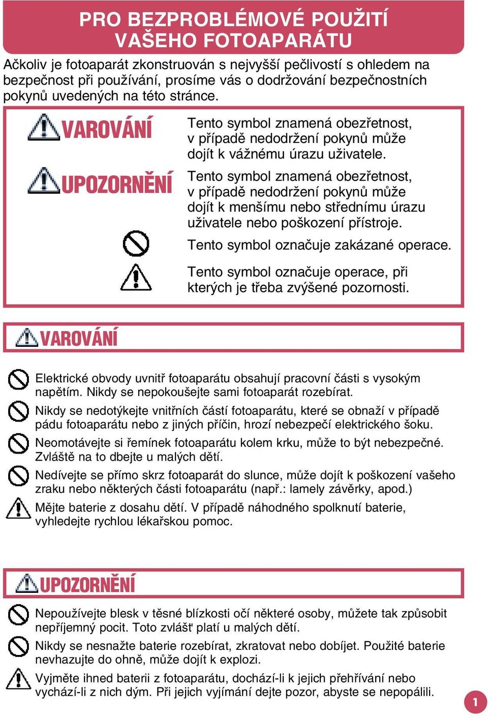 Tento symbol znamená obezøetnost, v pøípadì nedodrωení pokynù mùωe dojít k menπímu nebo støednímu úrazu uωivatele nebo poπkození pøístroje. Tento symbol oznaèuje zakázané operace.