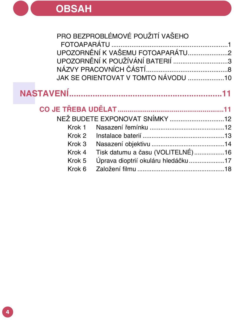 ..11 CO JE TØEBA UDÌLAT...11 NE BUDETE EXPONOVAT SNÍMKY...12 Krok 1 Nasazení øemínku...12 Krok 2 Instalace baterií.