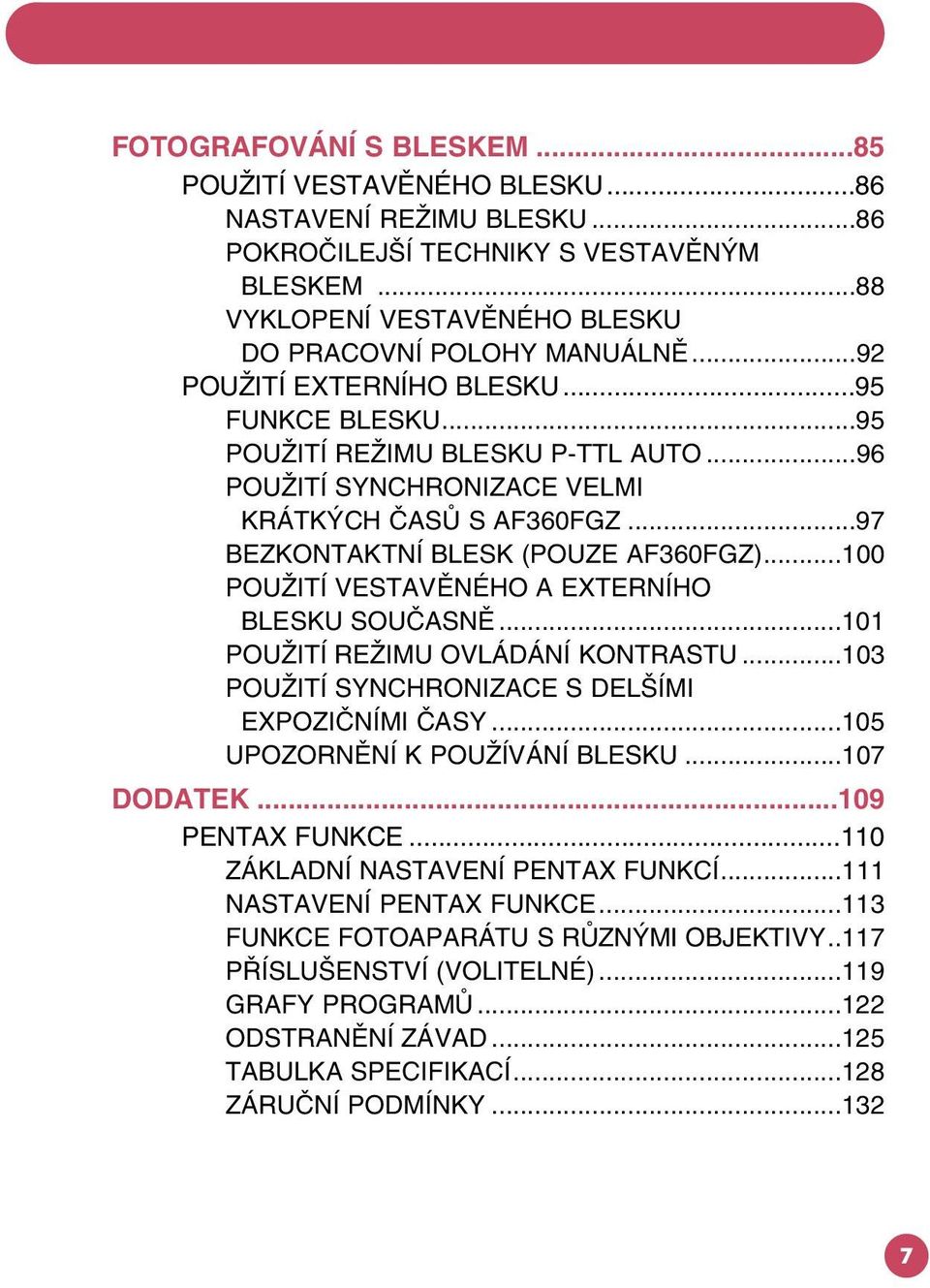 ..100 POU ITÍ VESTAVÌNÉHO A EXTERNÍHO BLESKU SOUÈASNÌ...101 POU ITÍ RE IMU OVLÁDÁNÍ KONTRASTU...103 POU ITÍ SYNCHRONIZACE S DELˇÍMI EXPOZIÈNÍMI ÈASY...105 UPOZORNÌNÍ K POU ÍVÁNÍ BLESKU...107 DODATEK.