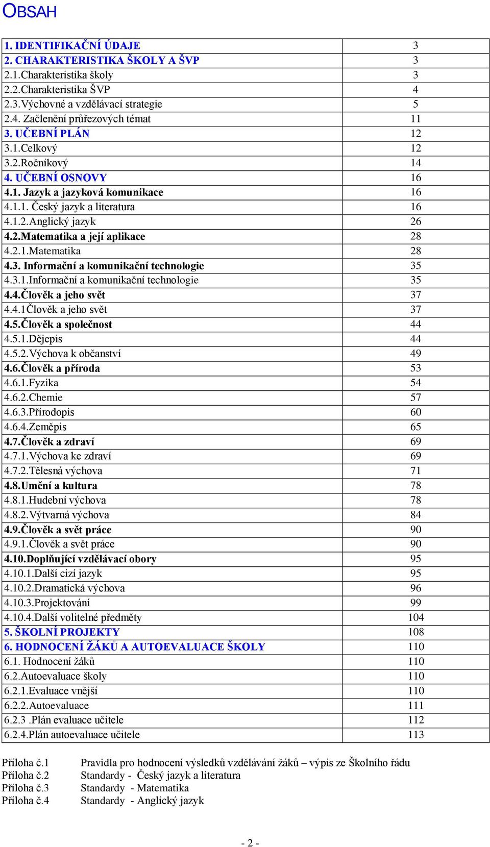 3. Informační a komunikační technologie 35 4.3.1.Informační a komunikační technologie 35 4.4.Člověk a jeho svět 37 4.4.1Člověk a jeho svět 37 4.5.Člověk a společnost 44 4.5.1.Dějepis 44 4.5.2.