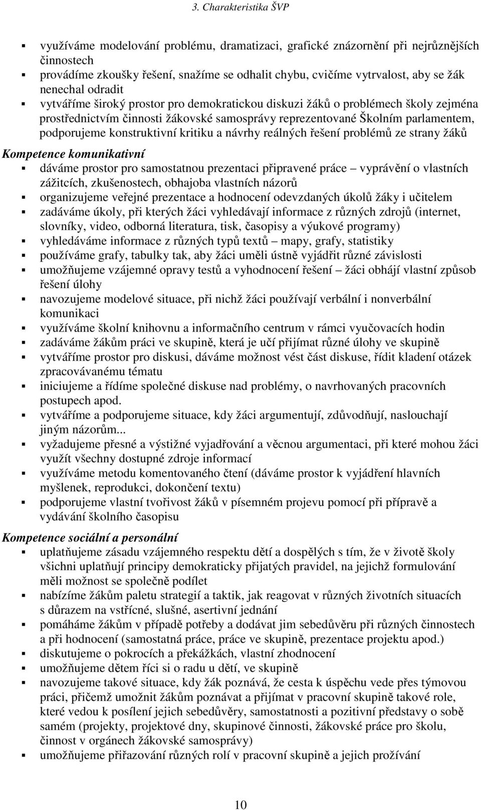 konstruktivní kritiku a návrhy reálných řešení problémů ze strany ů Kompetence komunikativní dáváme prostor pro samostatnou prezentaci připravené práce vyprávění o vlastních zážitcích, zkušenostech,