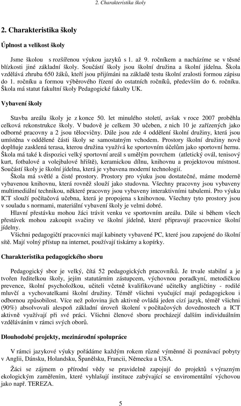 ročníku a formou výběrového řízení do ostatních ročníků, především do 6. ročníku. Škola má statut fakultní školy Pedagogické fakulty UK. Vybavení školy Stavba areálu školy je z konce 50.