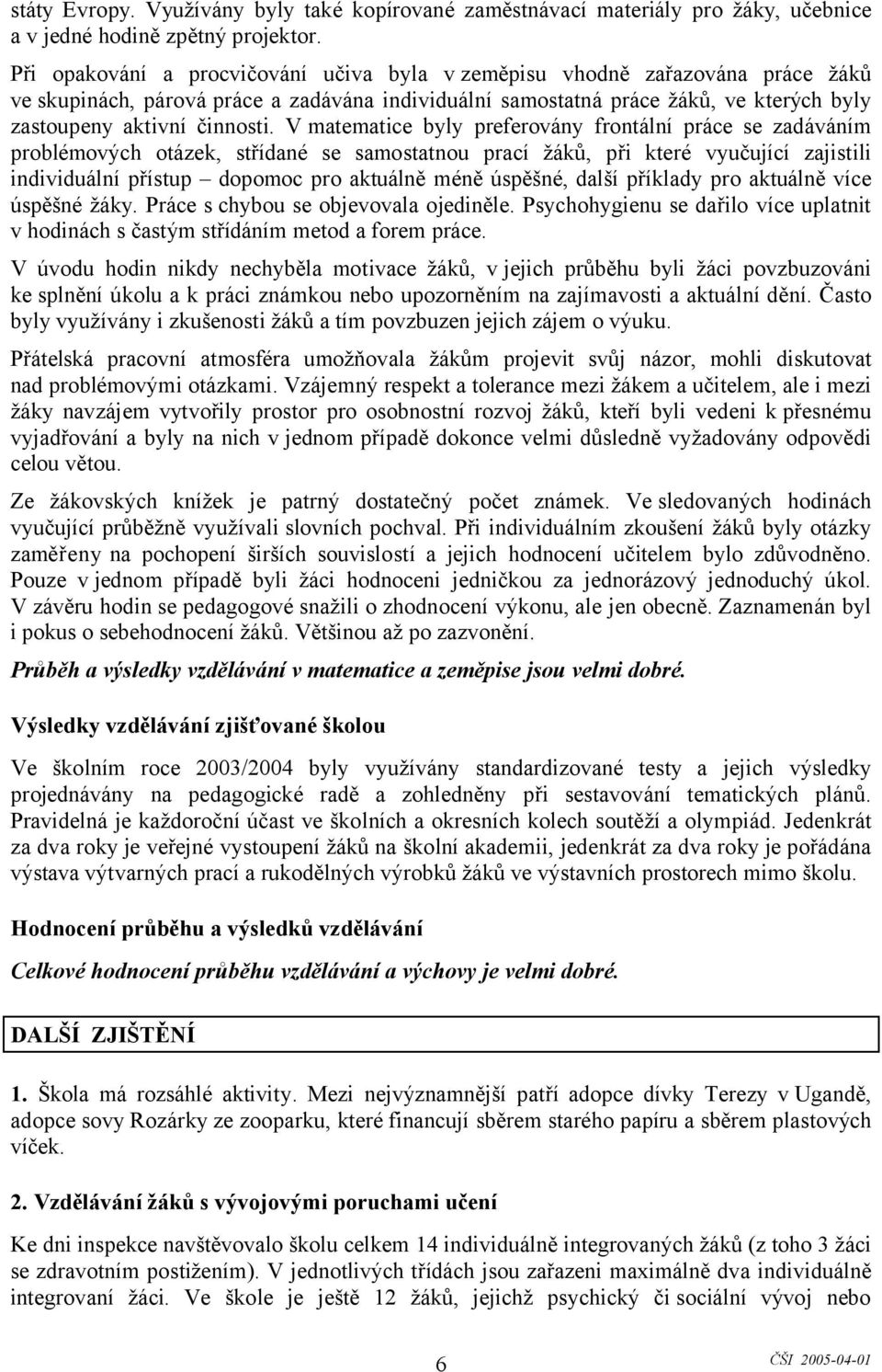 V matematice byly preferovány frontální práce se zadáváním problémových otázek, střídané se samostatnou prací žáků, při které vyučující zajistili individuální přístup dopomoc pro aktuálně méně