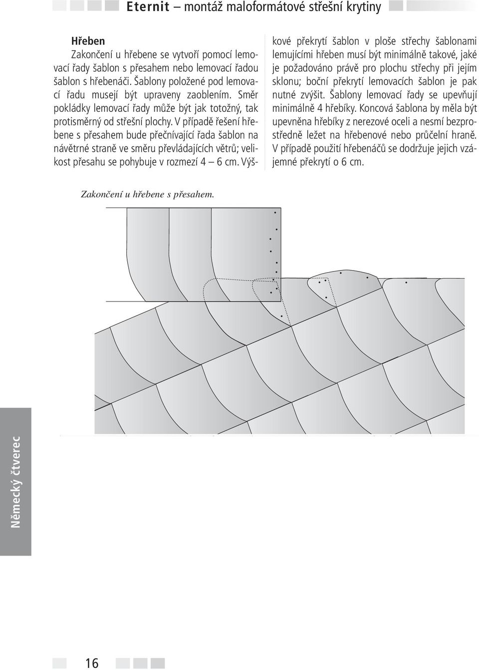 V případě řešení hřebene s přesahem bude přečnívající řada šablon na návětrné straně ve směru převládajících větrů; velikost přesahu se pohybuje v rozmezí 4 6 cm.