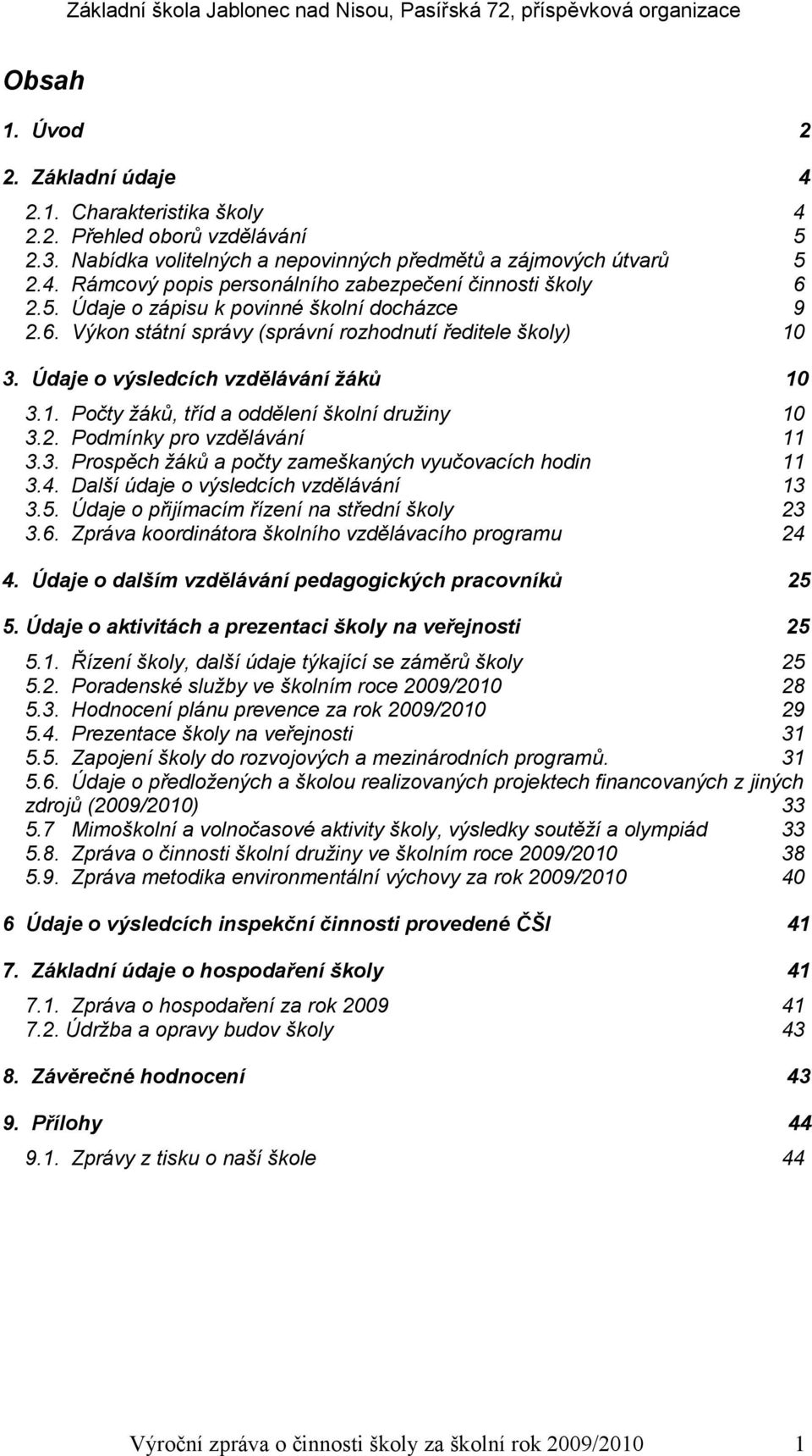 2. Podmínky pro vzdělávání 11 3.3. Prospěch žáků a počty zameškaných vyučovacích hodin 11 3.4. Další údaje o výsledcích vzdělávání 13 3.5. Údaje o přijímacím řízení na střední školy 23 3.6.