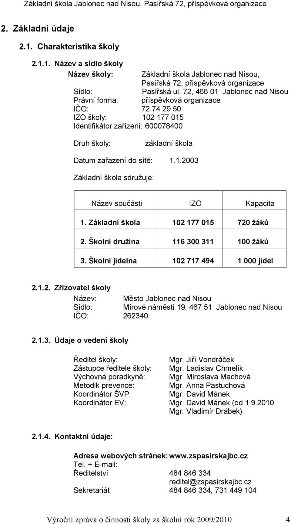 1. Název a sídlo školy Název školy: Sídlo: Právní forma: IČO: 72 74 29 50 IZO školy: 102 177 015 Identifikátor zařízení: 600078400 Základní škola Jablonec nad Nisou, Pasířská 72, příspěvková