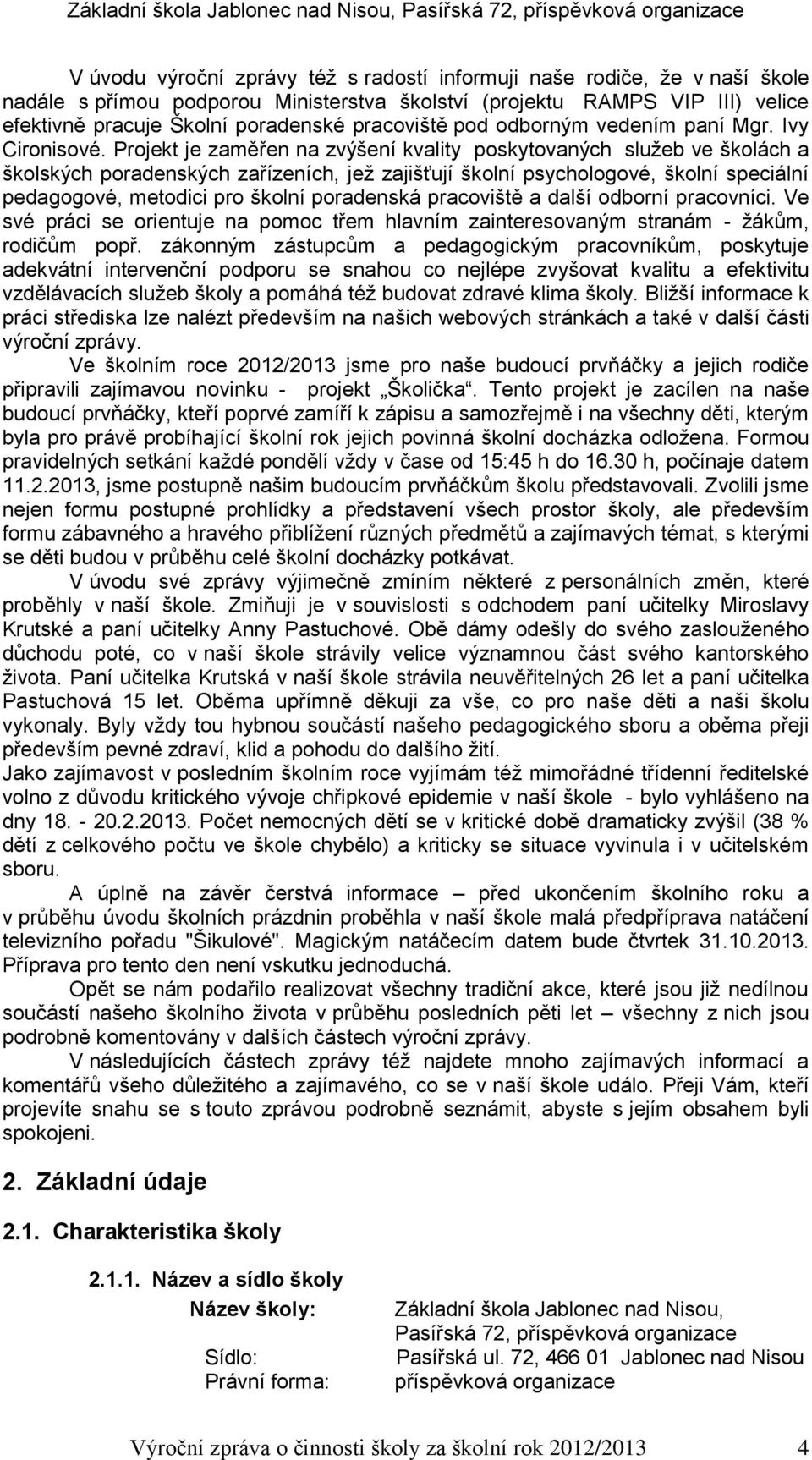 Projekt je zaměřen na zvýšení kvality poskytovaných služeb ve školách a školských poradenských zařízeních, jež zajišťují školní psychologové, školní speciální pedagogové, metodici pro školní