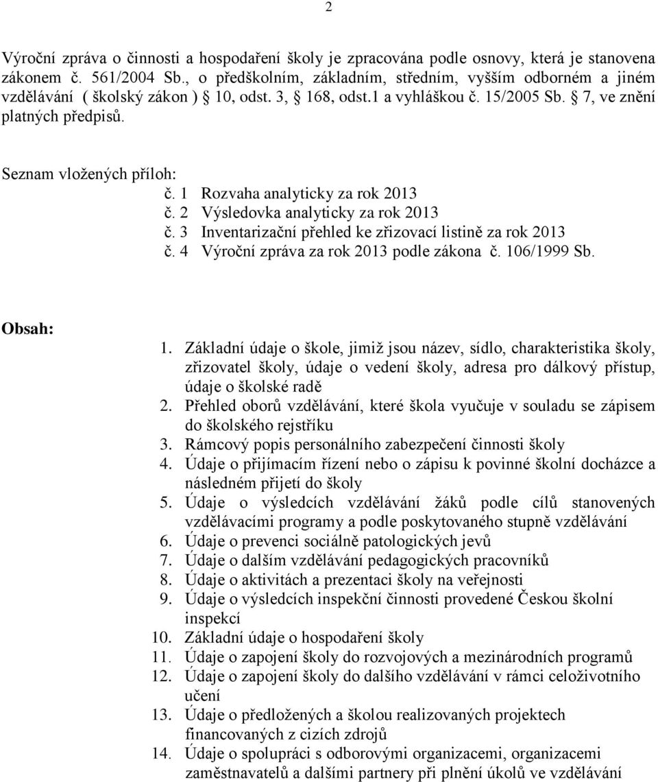 Seznam vloţených příloh: č. 1 Rozvaha analyticky za rok 2013 č. 2 Výsledovka analyticky za rok 2013 č. 3 Inventarizační přehled ke zřizovací listině za rok 2013 č.