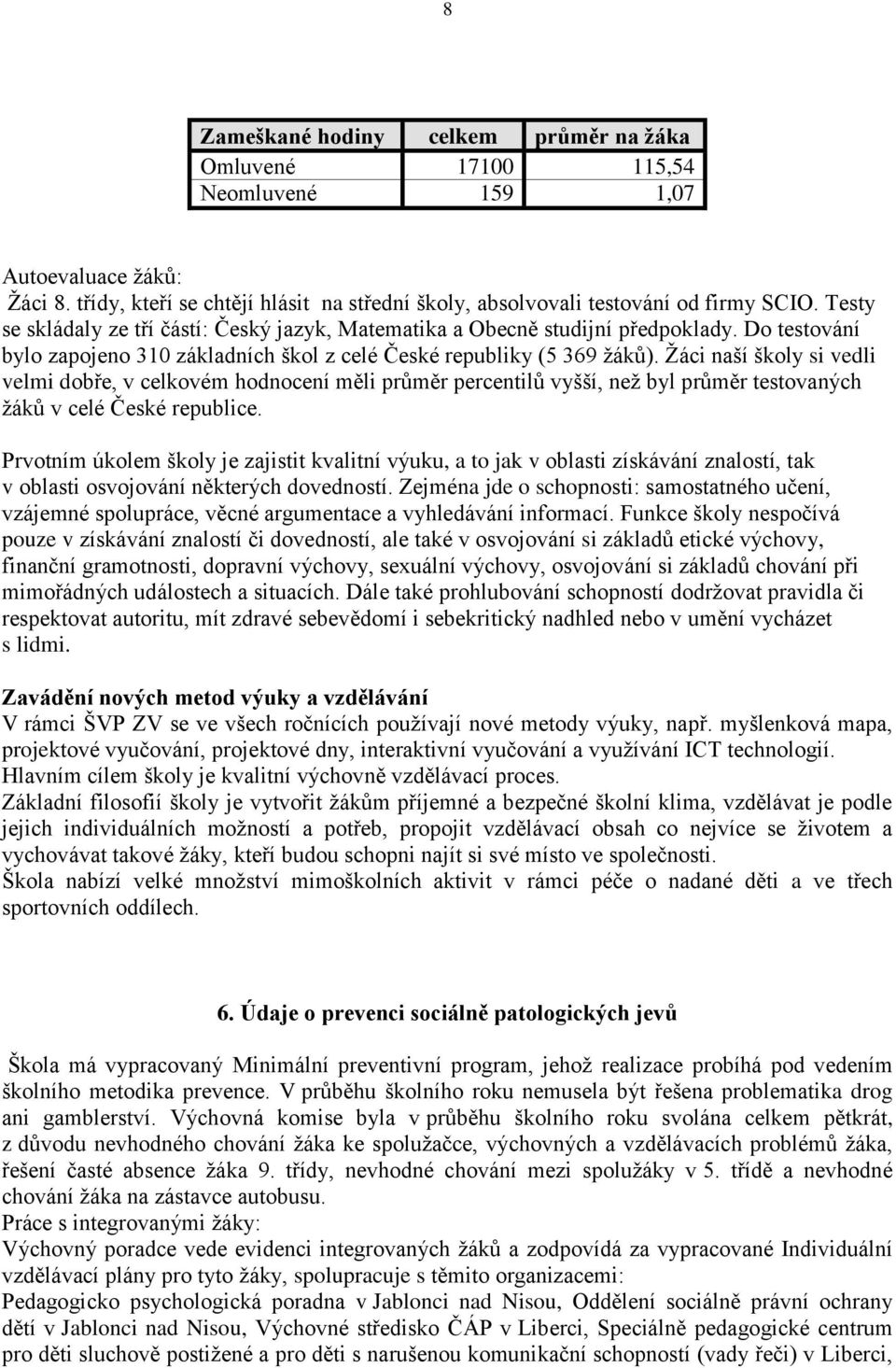 Ţáci naší školy si vedli velmi dobře, v celkovém hodnocení měli průměr percentilů vyšší, neţ byl průměr testovaných ţáků v celé České republice.