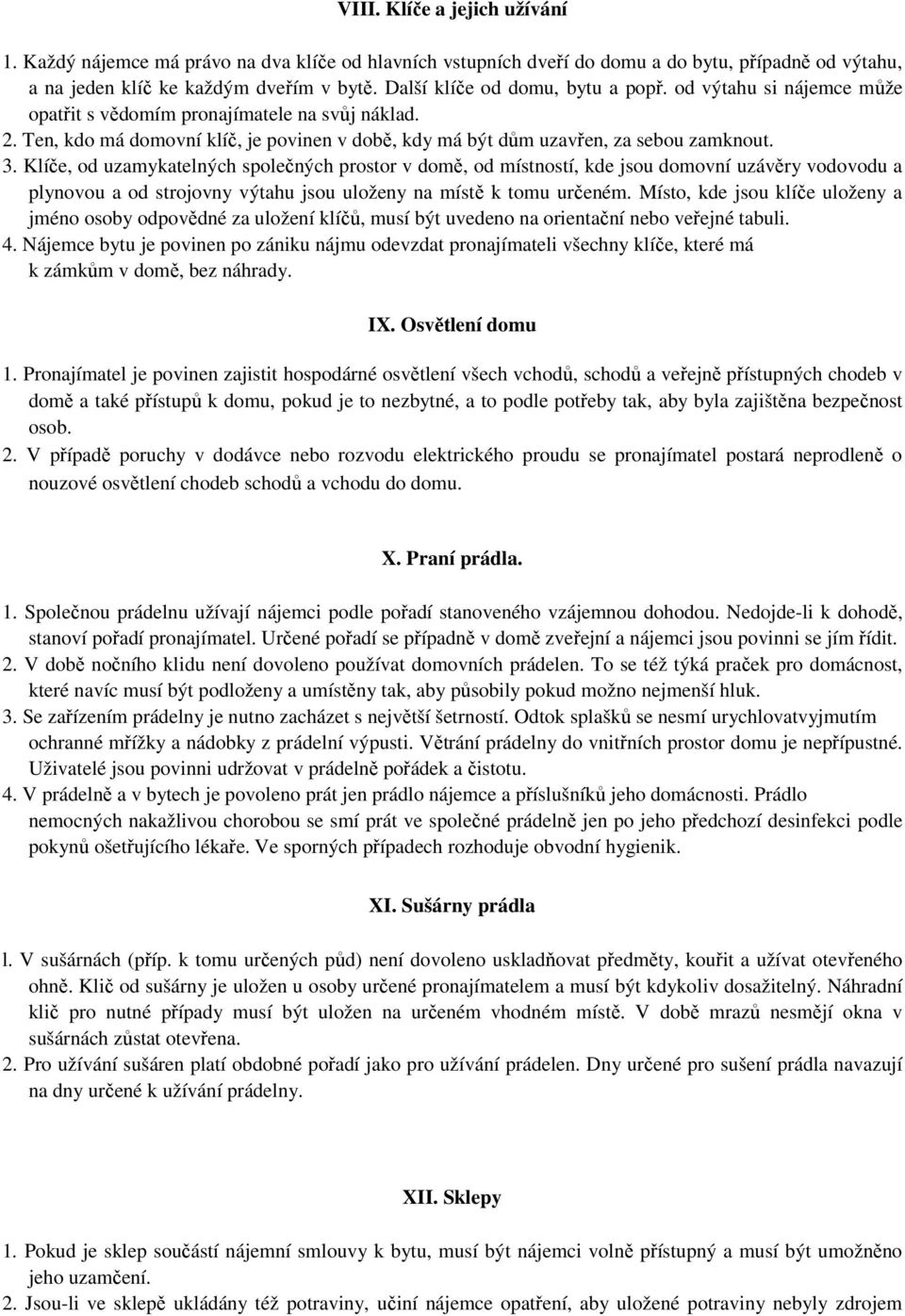 3. Klíče, od uzamykatelných společných prostor v domě, od místností, kde jsou domovní uzávěry vodovodu a plynovou a od strojovny výtahu jsou uloženy na místě k tomu určeném.