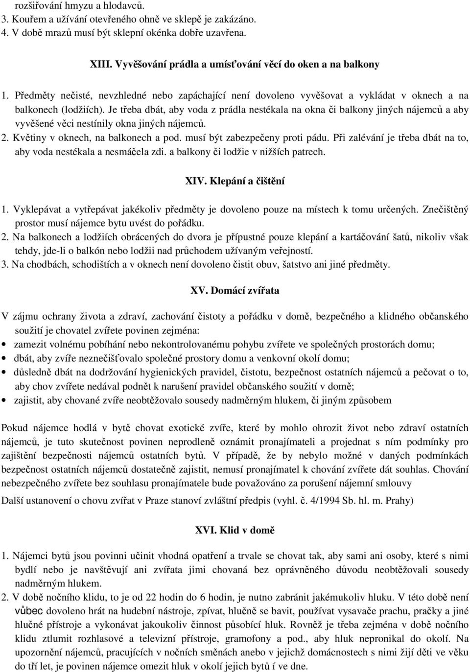 Je třeba dbát, aby voda z prádla nestékala na okna či balkony jiných nájemců a aby vyvěšené věci nestínily okna jiných nájemců. 2. Květiny v oknech, na balkonech a pod.