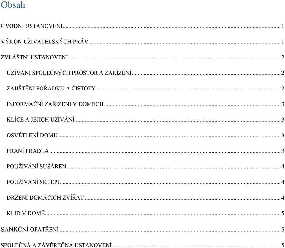 .. 2 INFORMAČNÍ ZAŘÍZENÍ V DOMECH... 3 KLÍČE A JEJICH UŽÍVÁNÍ... 3 OSVĚTLENÍ DOMU... 3 PRANÍ PRÁDLA.