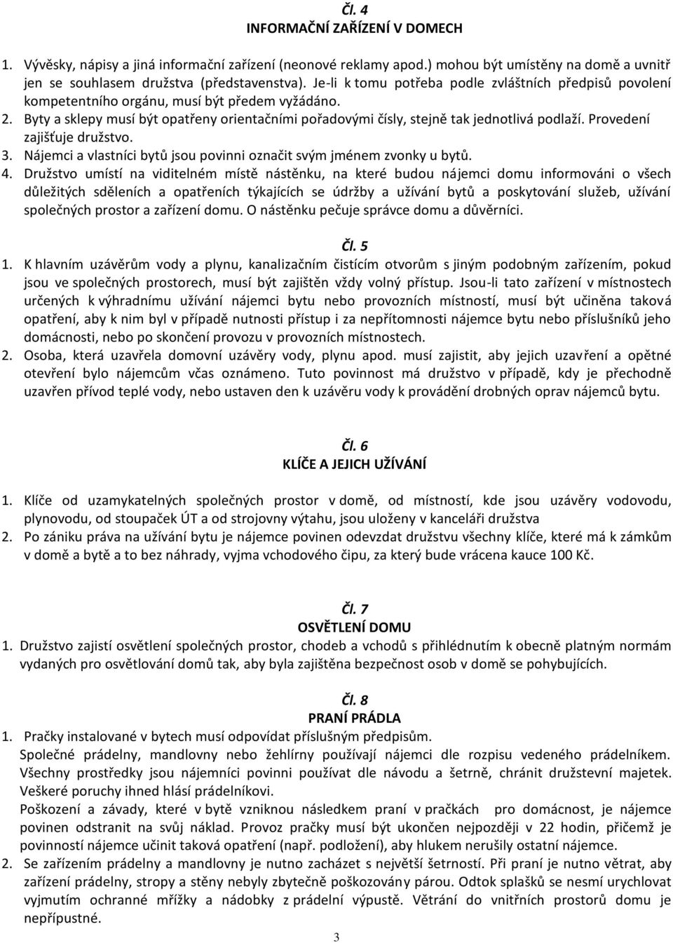 Provedení zajišťuje družstvo. 3. Nájemci a vlastníci bytů jsou povinni označit svým jménem zvonky u bytů. 4.