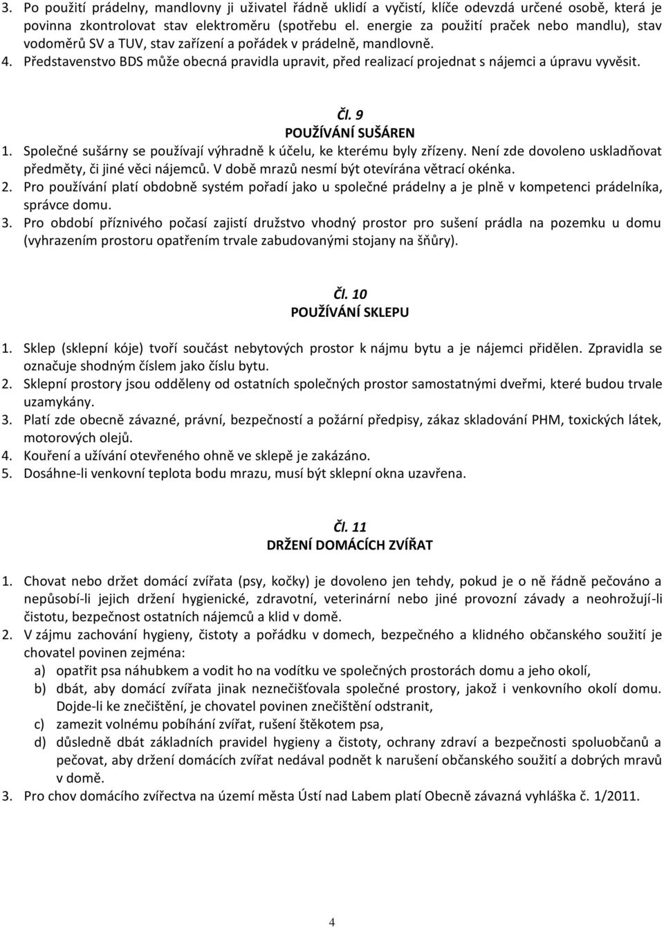 Představenstvo BDS může obecná pravidla upravit, před realizací projednat s nájemci a úpravu vyvěsit. Čl. 9 POUŽÍVÁNÍ SUŠÁREN 1.