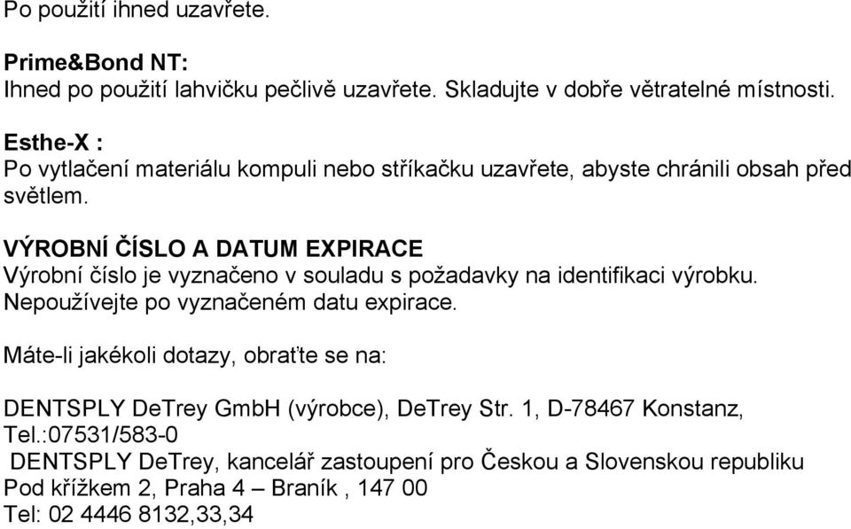 VÝROBNÍ ČÍSLO A DATUM EXPIRACE Výrobní číslo je vyznačeno v souladu s požadavky na identifikaci výrobku. Nepoužívejte po vyznačeném datu expirace.