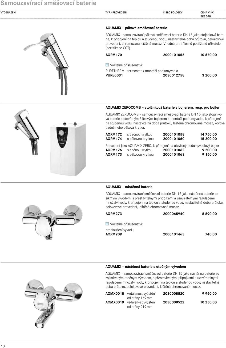 AQRM170 2000101056 10 670,00 PURETHERM - termostat k montáži pod umyvadlo PURE0031 2030012758 3 200,00 AQUAMIX ZEROCOMB stojánková baterie s bojlerem, resp.