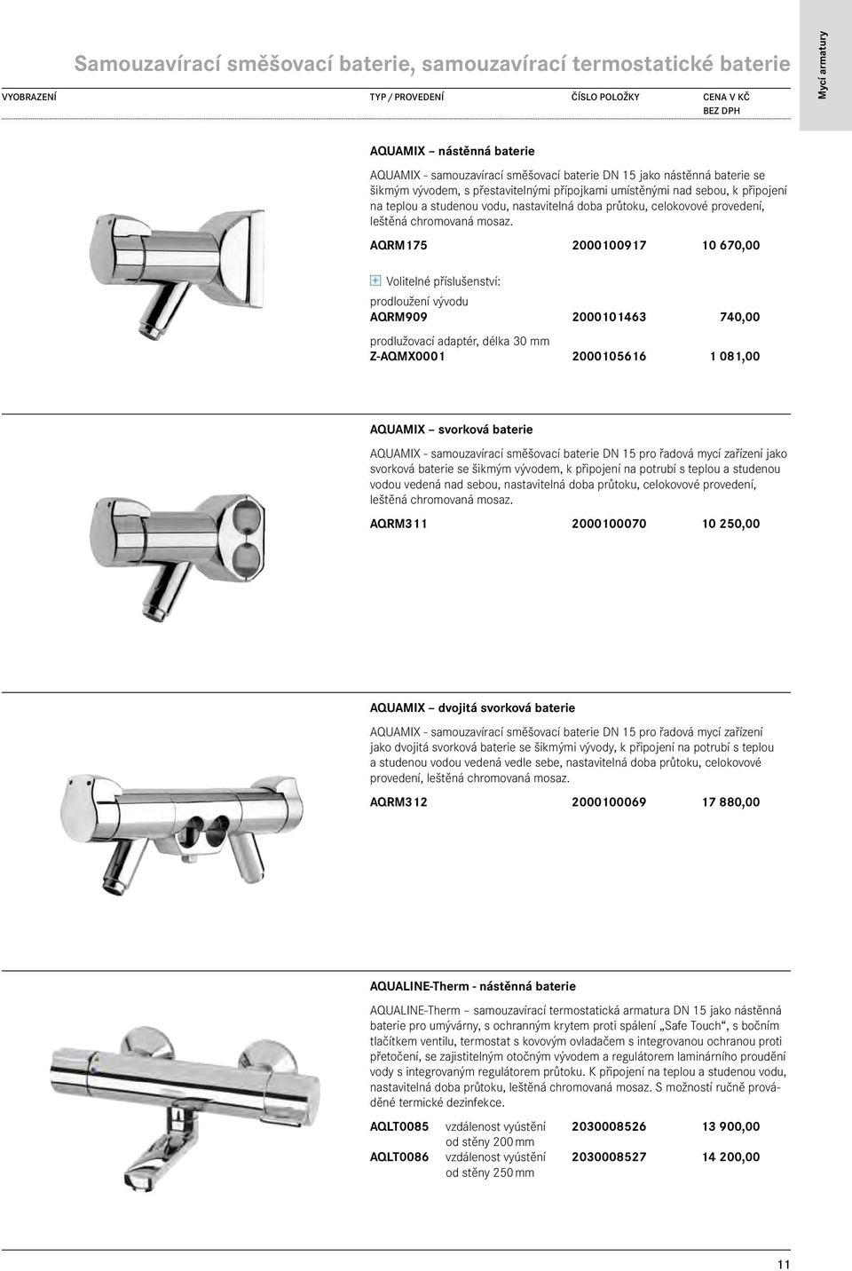 AQRM175 2000100917 10 670,00 prodloužení vývodu AQRM909 2000101463 740,00 prodlužovací adaptér, délka 30 mm Z-AQMX0001 2000105616 1 081,00 AQUAMIX svorková baterie AQUAMIX - samouzavírací směšovací