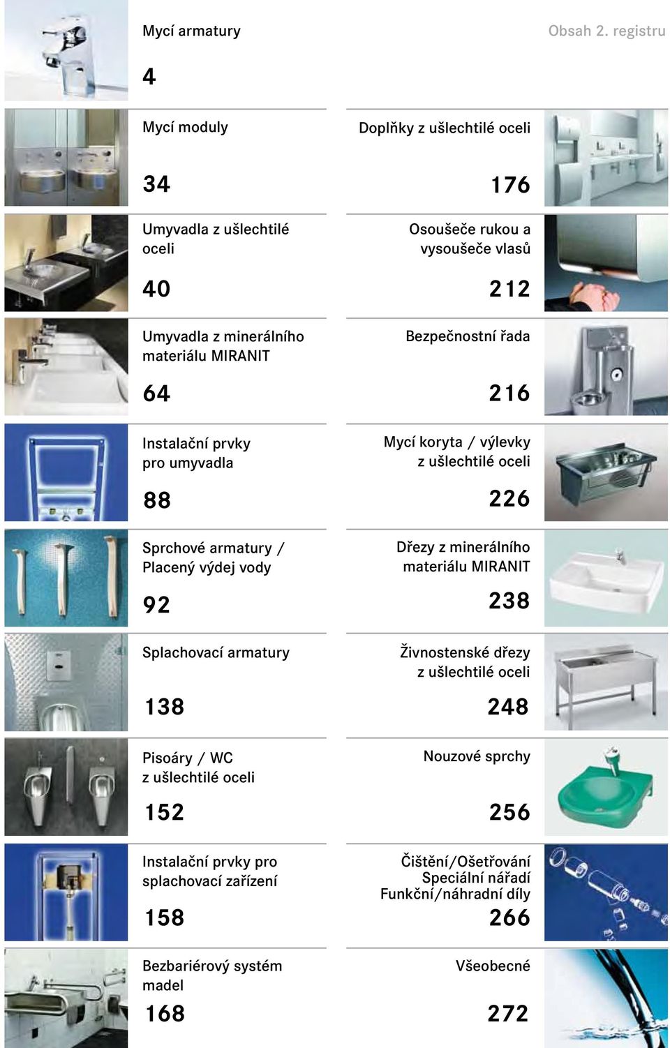 Sprchové armatury / Placený výdej vody 92 Splachovací armatury 138 Pisoáry / WC z ušlechtilé oceli 152 Instalační prvky pro splachovací zařízení 158 Bezbariérový