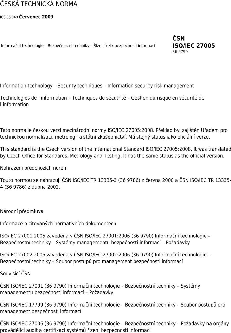 management Technologies de l information Techniques de sécutrité Gestion du risque en sécurité de l,information Tato norma je českou verzí mezinárodní normy ISO/IEC 27005:2008.