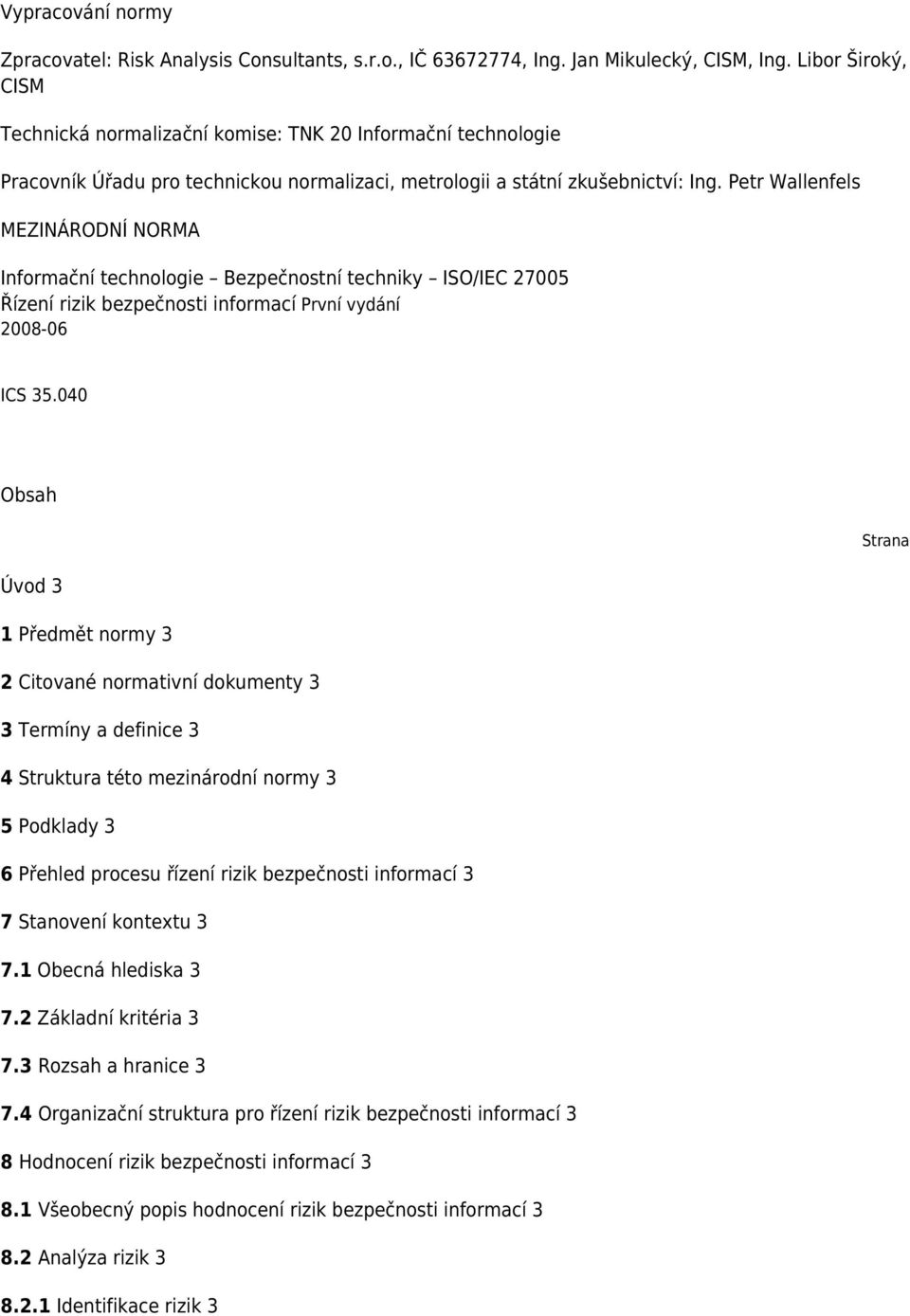 Petr Wallenfels MEZINÁRODNÍ NORMA Informační technologie Bezpečnostní techniky ISO/IEC 27005 Řízení rizik bezpečnosti informací První vydání 2008-06 ICS 35.