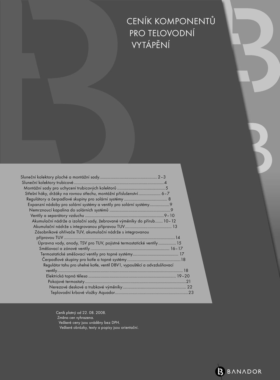 ..9 Nemrznoucí kapalina do solárních systémů...9 Ventily a separátory vzduchu...9 10 Akumulační nádrže a izolační sady, žebrované výměníky do přírub.